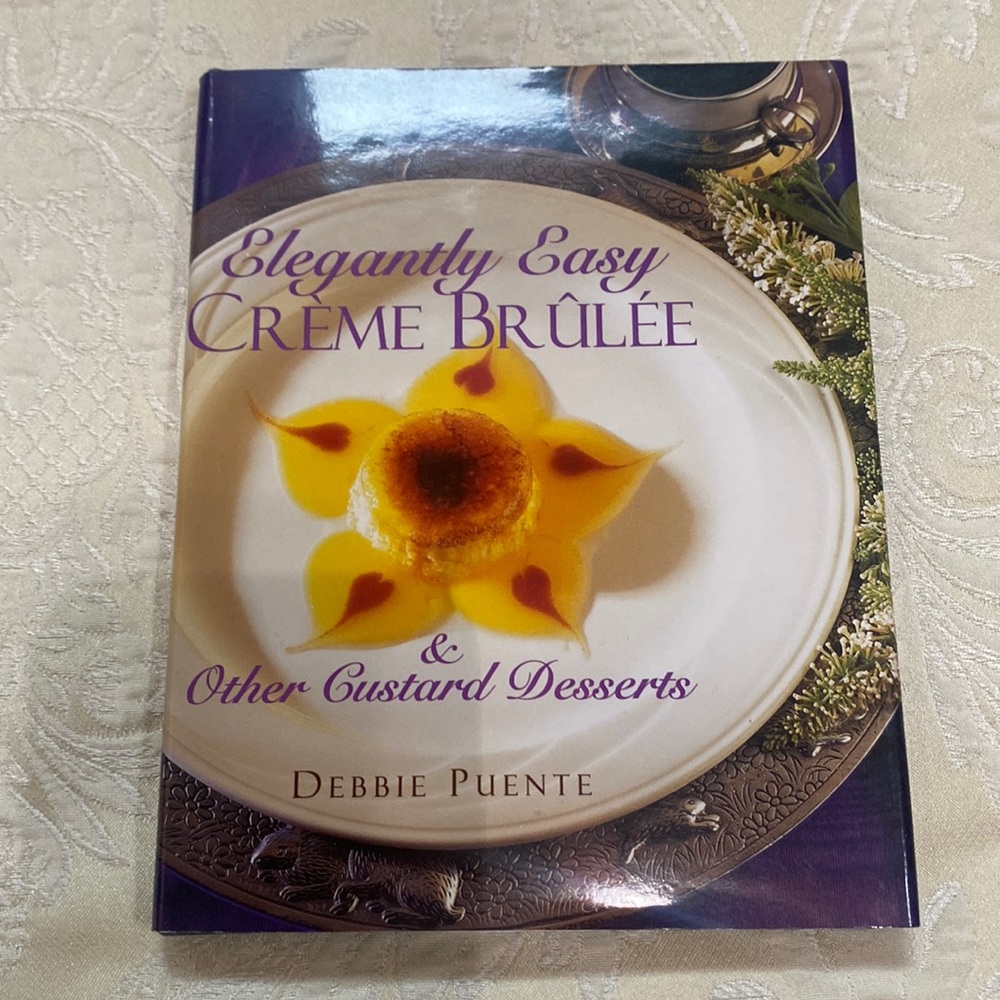 Cookbook: Elegantly Easy Creme Brulée & Other Custard Desserts